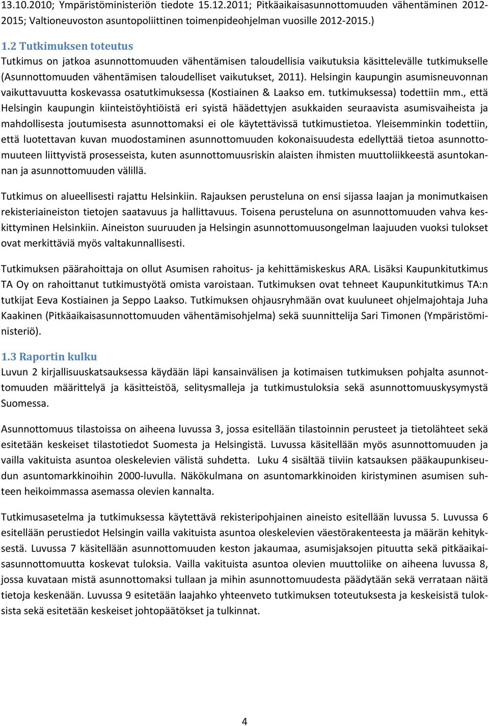 Helsingin kaupungin asumisneuvonnan vaikuttavuutta koskevassa osatutkimuksessa (Kostiainen & Laakso em. tutkimuksessa) todettiin mm.