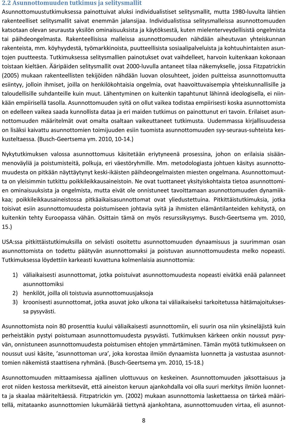 Rakenteellisissa malleissa asunnottomuuden nähdään aiheutuvan yhteiskunnan rakenteista, mm. köyhyydestä, työmarkkinoista, puutteellisista sosiaalipalveluista ja kohtuuhintaisten asuntojen puutteesta.