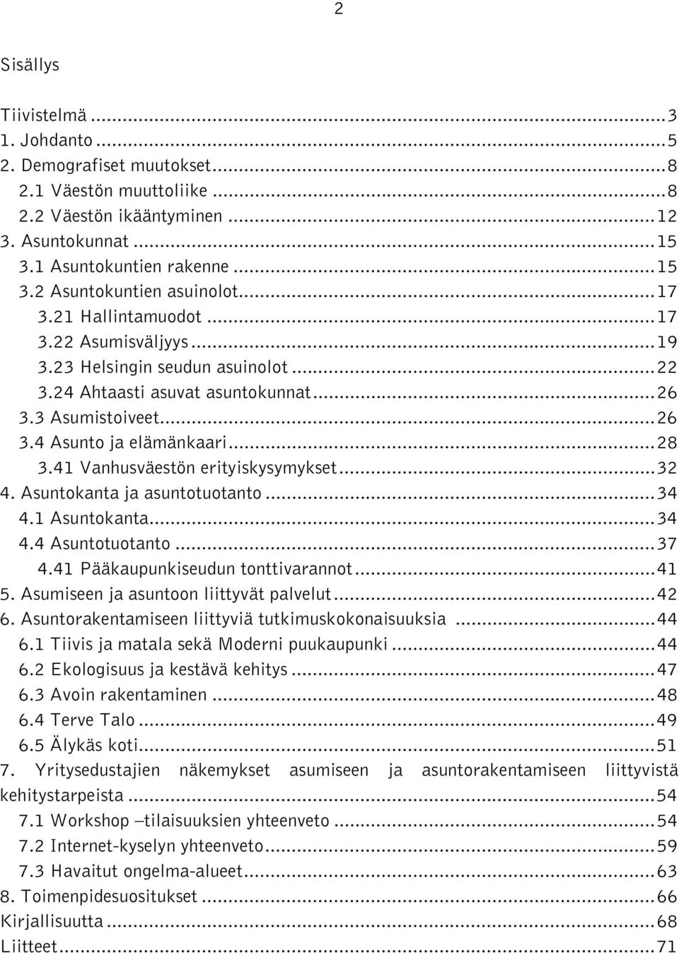 41 Vanhusväestön erityiskysymykset...32 4. Asuntokanta ja asuntotuotanto...34 4.1 Asuntokanta...34 4.4 Asuntotuotanto...37 4.41 Pääkaupunkiseudun tonttivarannot...41 5.