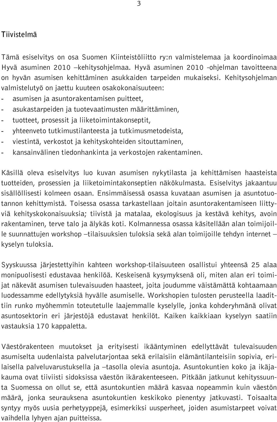 Kehitysohjelman valmistelutyö on jaettu kuuteen osakokonaisuuteen: - asumisen ja asuntorakentamisen puitteet, - asukastarpeiden ja tuotevaatimusten määrittäminen, - tuotteet, prosessit ja