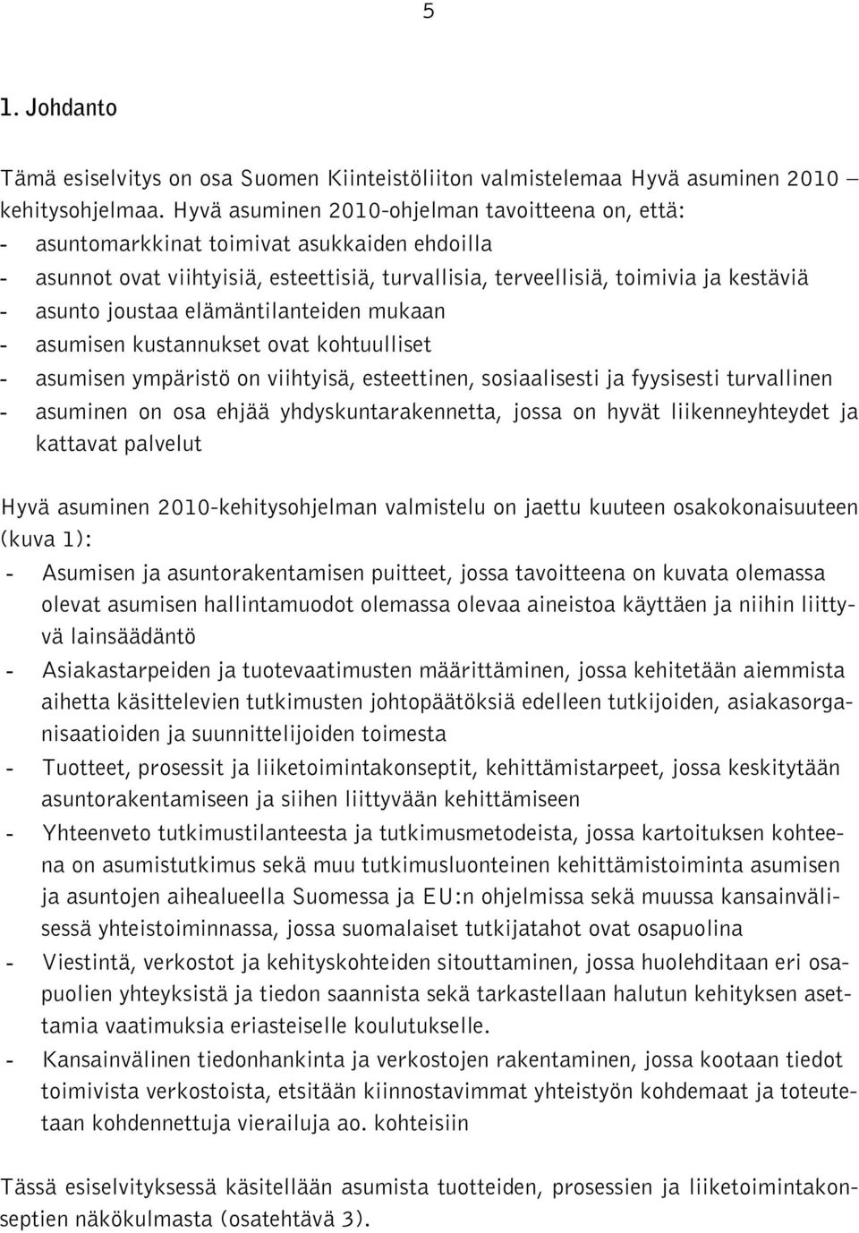 joustaa elämäntilanteiden mukaan - asumisen kustannukset ovat kohtuulliset - asumisen ympäristö on viihtyisä, esteettinen, sosiaalisesti ja fyysisesti turvallinen - asuminen on osa ehjää