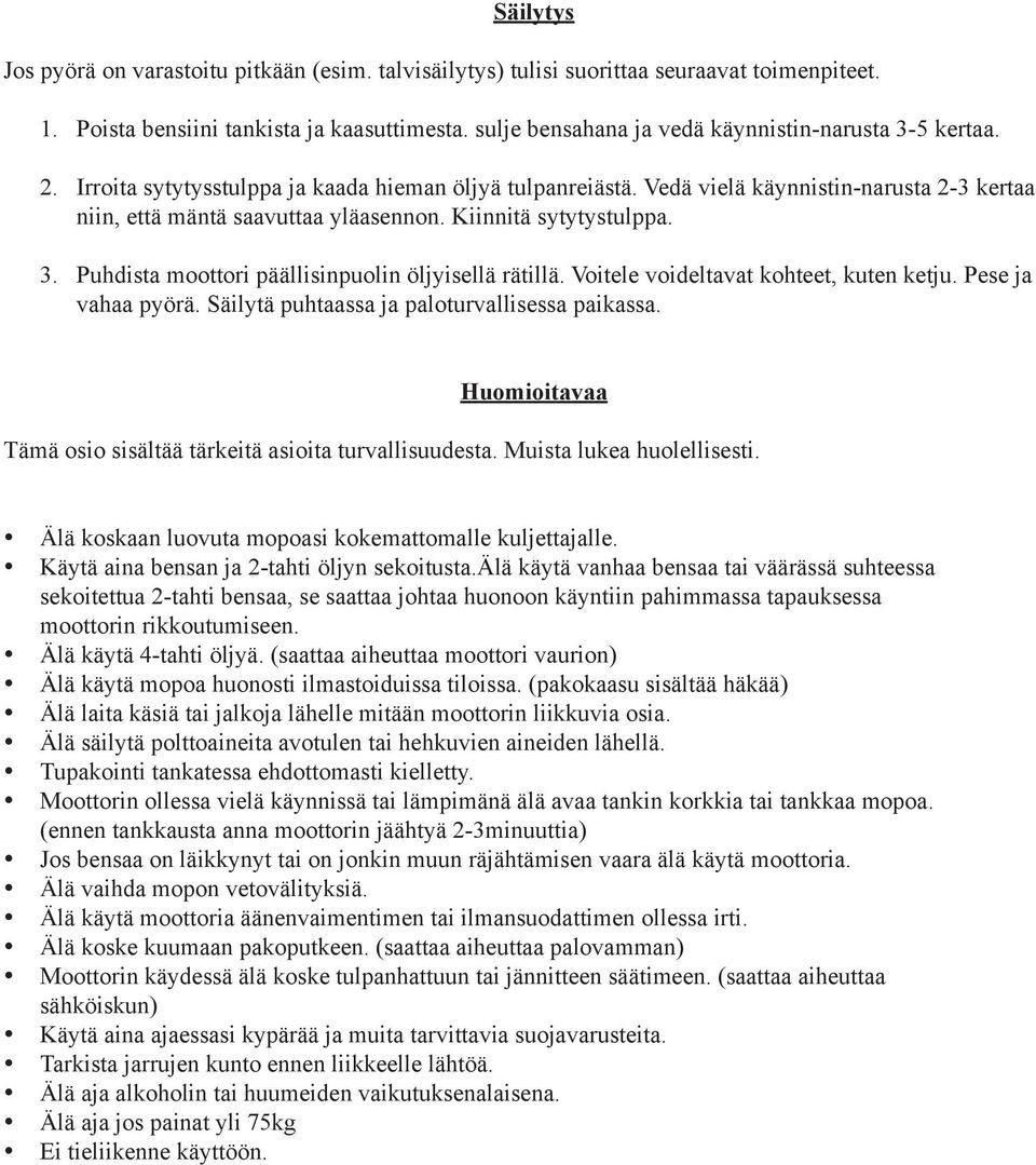 Kiinnitä sytytystulppa. 3. Puhdista moottori päällisinpuolin öljyisellä rätillä. Voitele voideltavat kohteet, kuten ketju. Pese ja vahaa pyörä. Säilytä puhtaassa ja paloturvallisessa paikassa.