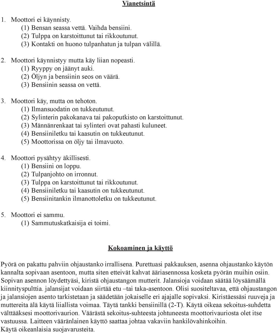 (1) Ilmansuodatin on tukkeutunut. (2) Sylinterin pakokanava tai pakoputkisto on karstoittunut. (3) Männänrenkaat tai sylinteri ovat pahasti kuluneet. (4) Bensiiniletku tai kaasutin on tukkeutunut.