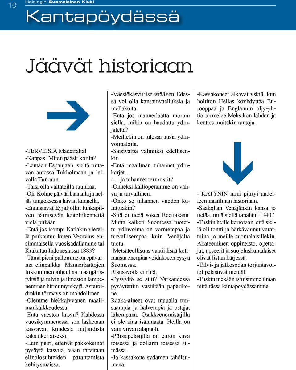 -Entä jos isompi Katlakin vierellä purkautuu kuten Vesuvius ensimmäisellä vuosisadallamme tai Krakatau Indonesiassa 1883? -Tämä pieni pallomme on epävarma elinpaikka.