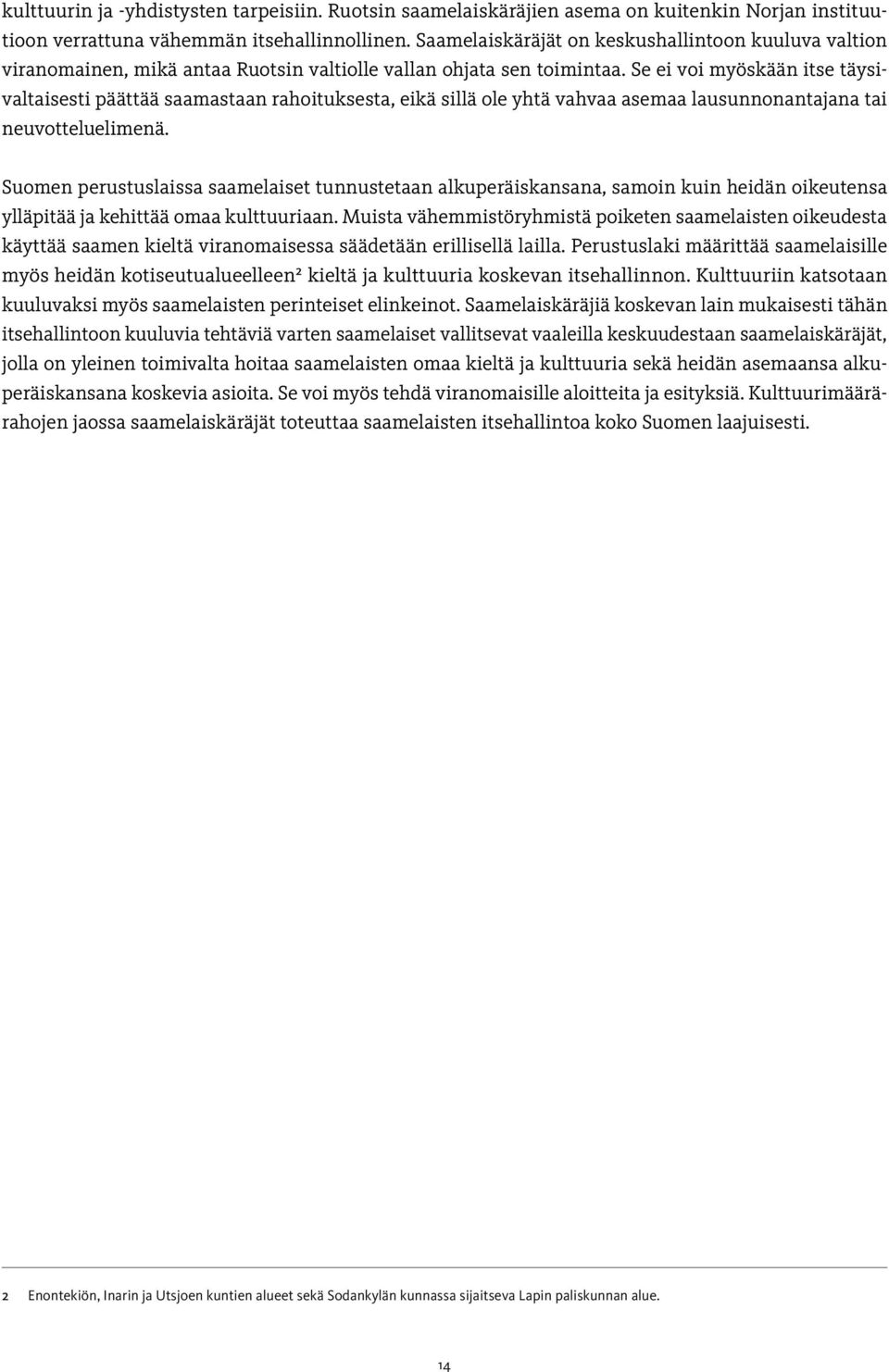 Se ei voi myöskään itse täysivaltaisesti päättää saamastaan rahoituksesta, eikä sillä ole yhtä vahvaa asemaa lausunnonantajana tai neuvotteluelimenä.