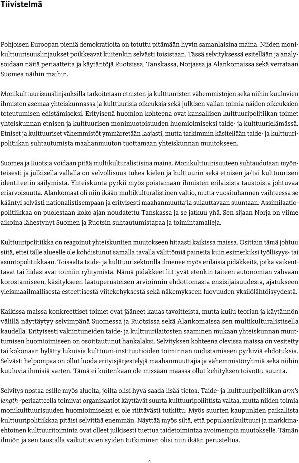 Monikulttuurisuuslinjauksilla tarkoitetaan etnisten ja kulttuuristen vähemmistöjen sekä niihin kuuluvien ihmisten asemaa yhteiskunnassa ja kulttuurisia oikeuksia sekä julkisen vallan toimia näiden