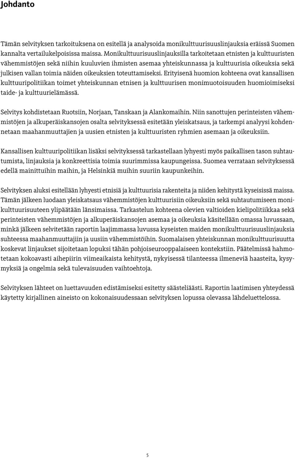 oikeuksien toteuttamiseksi. Erityisenä huomion kohteena ovat kansallisen kulttuuripolitiikan toimet yhteiskunnan etnisen ja kulttuurisen monimuotoisuuden huomioimiseksi taide- ja kulttuurielämässä.