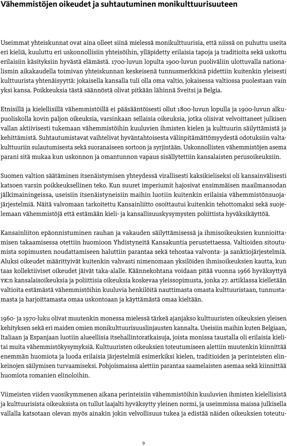 1700-luvun lopulta 1900-luvun puoliväliin ulottuvalla nationalismin aikakaudella toimivan yhteiskunnan keskeisenä tunnusmerkkinä pidettiin kuitenkin yleisesti kulttuurista yhtenäisyyttä: jokaisella