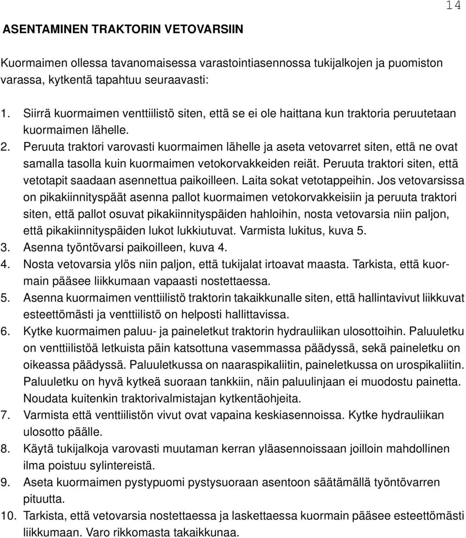 Peruuta traktori varovasti kuormaimen lähelle ja aseta vetovarret siten, että ne ovat samalla tasolla kuin kuormaimen vetokorvakkeiden reiät.