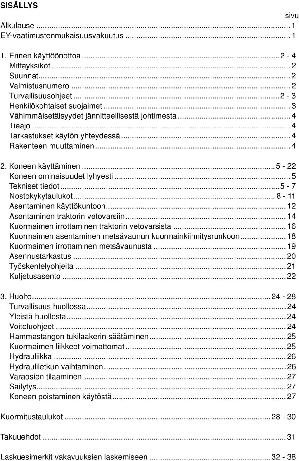 .. 5 Tekniset tiedot...5-7 Nostokykytaulukot... 8-11 Asentaminen käyttökuntoon... 12 Asentaminen traktorin vetovarsiin... 14 Kuormaimen irrottaminen traktorin vetovarsista.