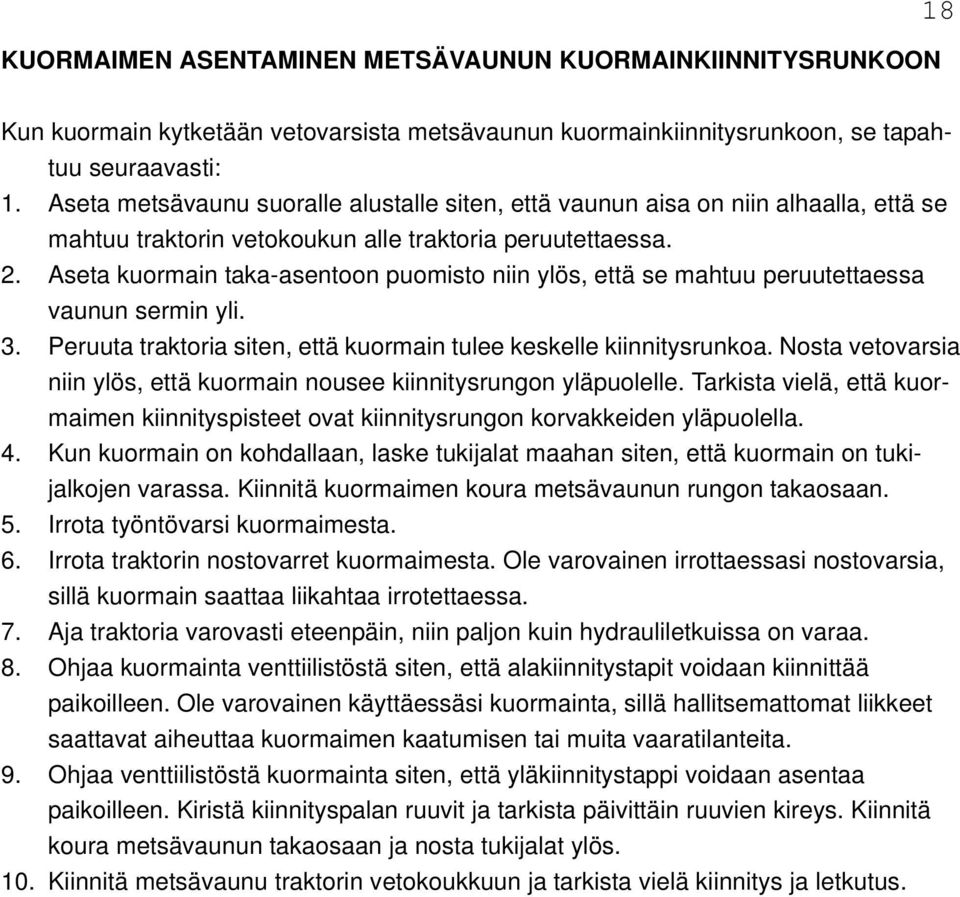 Aseta kuormain taka-asentoon puomisto niin ylös, että se mahtuu peruutettaessa vaunun sermin yli. 3. Peruuta traktoria siten, että kuormain tulee keskelle kiinnitysrunkoa.