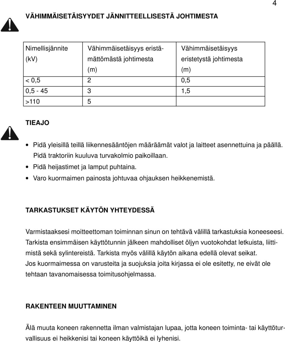 Varo kuormaimen painosta johtuvaa ohjauksen heikkenemistä. TARKASTUKSET KÄYTÖN YHTEYDESSÄ Varmistaaksesi moitteettoman toiminnan sinun on tehtävä välillä tarkastuksia koneeseesi.