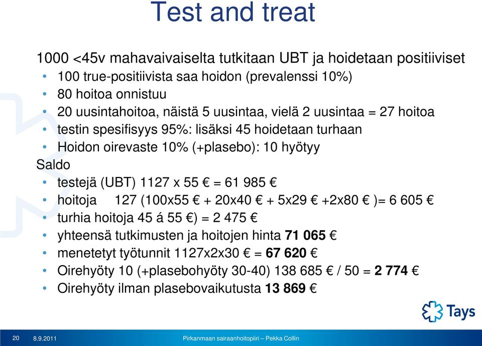 hyötyy Saldo testejä (UBT) 1127 x 55 = 61 985 hoitoja 127 (100x55 + 20x40 + 5x29 +2x80 )= 6 605 turhia hoitoja 45 á 55 ) = 2 475 yhteensä tutkimusten ja