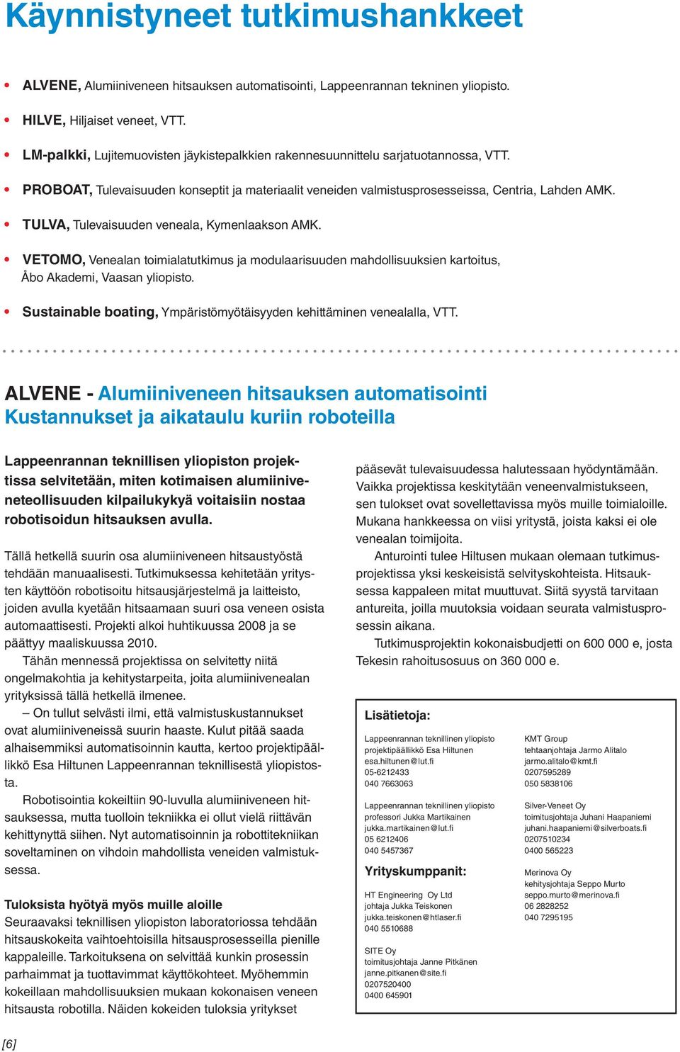 TULVA, Tulevaisuuden veneala, Kymenlaakson AMK. VETOMO, Venealan toimialatutkimus ja modulaarisuuden mahdollisuuksien kartoitus, Åbo Akademi, Vaasan yliopisto.