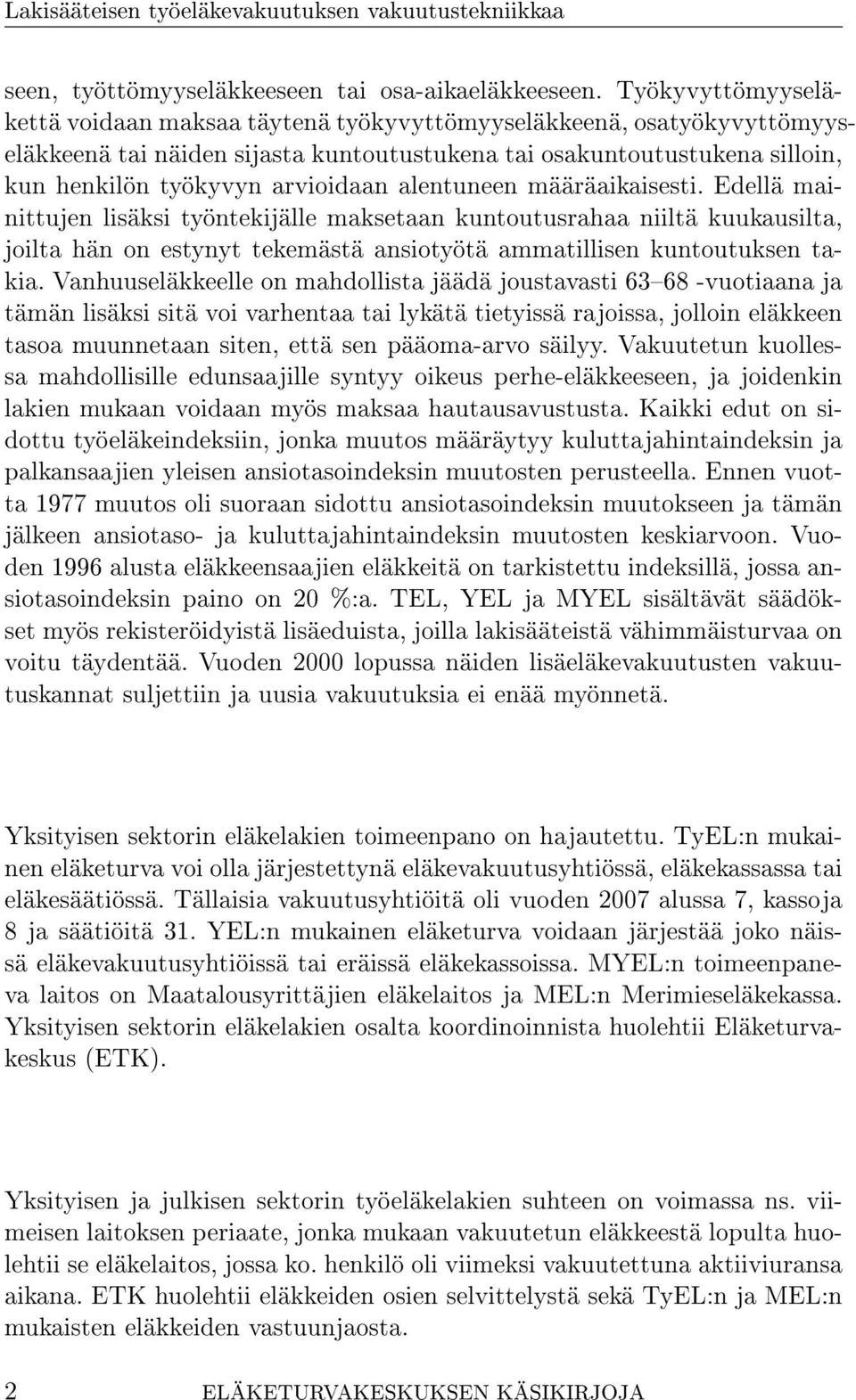 alentuneen määräaikaisesti. Edellä mainittujen lisäksi työntekijälle maksetaan kuntoutusrahaa niiltä kuukausilta, joilta hän on estynyt tekemästä ansiotyötä ammatillisen kuntoutuksen takia.