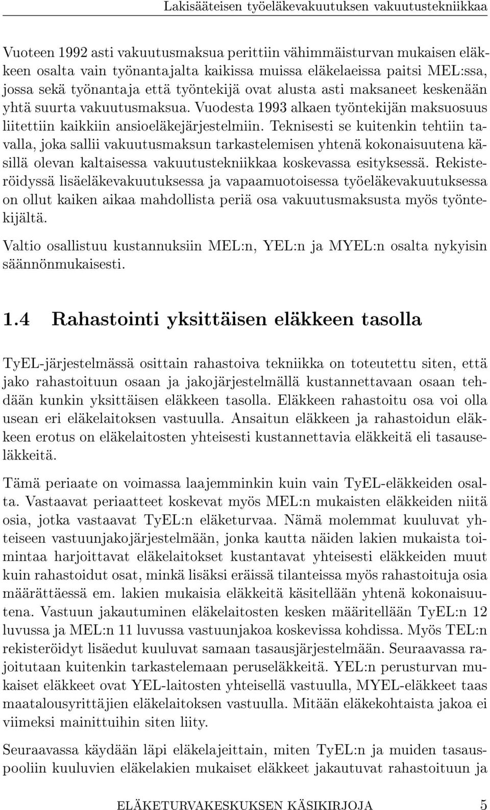 Teknisesti se kuitenkin tehtiin tavalla, joka sallii vakuutusmaksun tarkastelemisen yhtenä kokonaisuutena käsillä olevan kaltaisessa vakuutustekniikkaa koskevassa esityksessä.