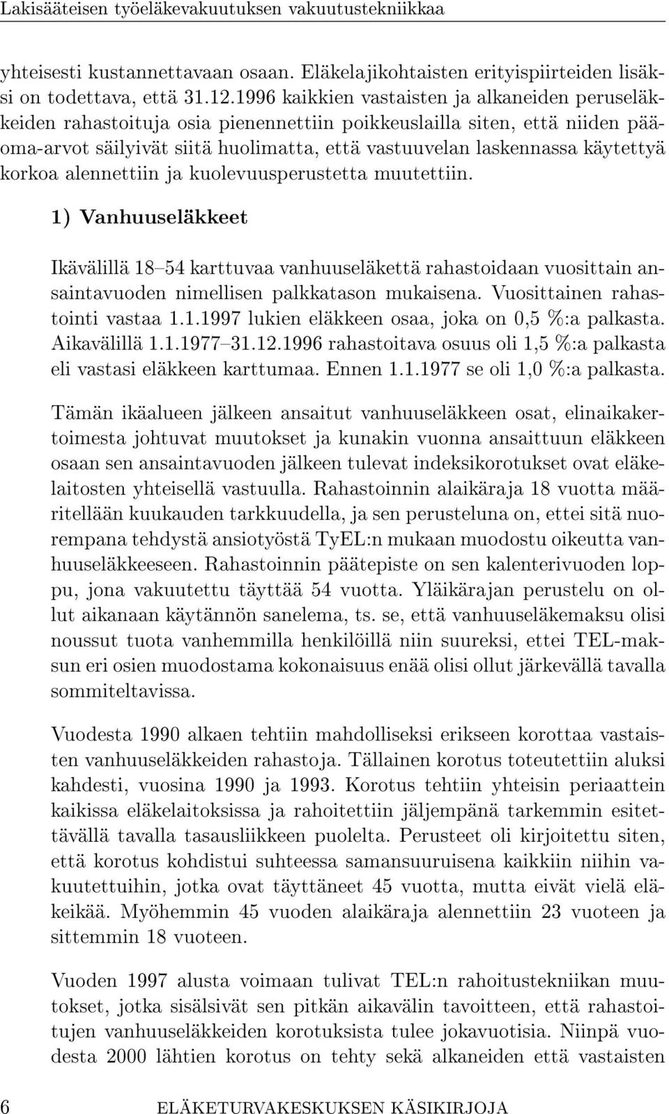 käytettyä korkoa alennettiin ja kuolevuusperustetta muutettiin. 1) Vanhuuseläkkeet Ikävälillä 1854 karttuvaa vanhuuseläkettä rahastoidaan vuosittain ansaintavuoden nimellisen palkkatason mukaisena.