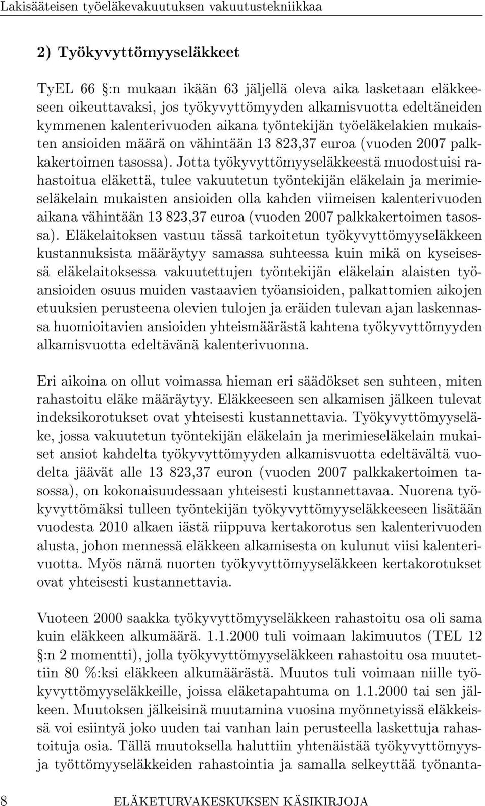 Jotta työkyvyttömyyseläkkeestä muodostuisi rahastoitua eläkettä, tulee vakuutetun työntekijän eläkelain ja merimieseläkelain mukaisten ansioiden olla kahden viimeisen kalenterivuoden aikana vähintään