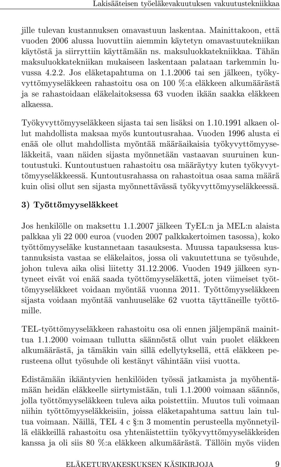 1.2006 tai sen jälkeen, työkyvyttömyyseläkkeen rahastoitu osa on 100 %:a eläkkeen alkumäärästä ja se rahastoidaan eläkelaitoksessa 63 vuoden ikään saakka eläkkeen alkaessa.