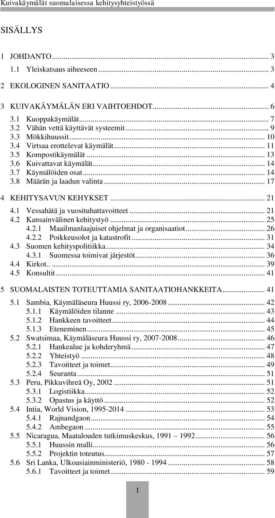 .. 17 4 KEHITYSAVUN KEHYKSET... 21 4.1 Vessahätä ja vuosituhattavoitteet... 21 4.2 Kansainvälinen kehitystyö... 25 4.2.1 Maailmanlaajuiset ohjelmat ja organisaatiot... 26 4.2.2 Poikkeusolot ja katastrofit.