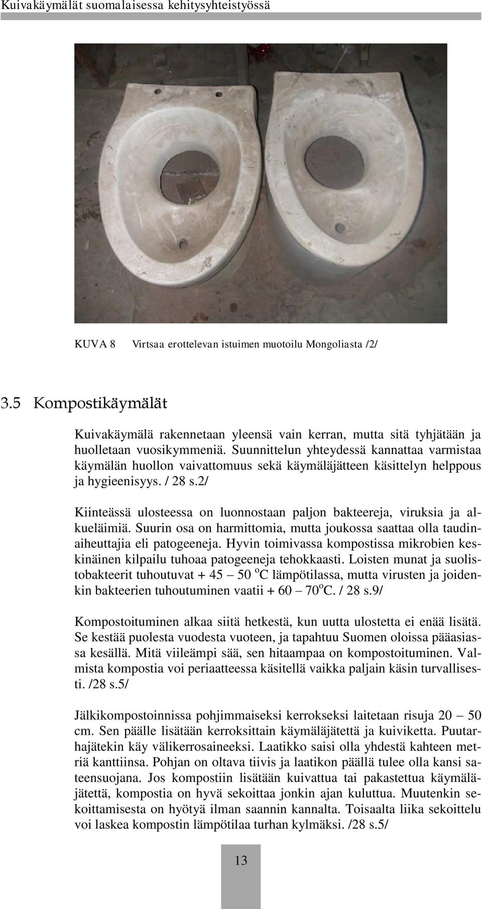 2/ Kiinteässä ulosteessa on luonnostaan paljon bakteereja, viruksia ja alkueläimiä. Suurin osa on harmittomia, mutta joukossa saattaa olla taudinaiheuttajia eli patogeeneja.