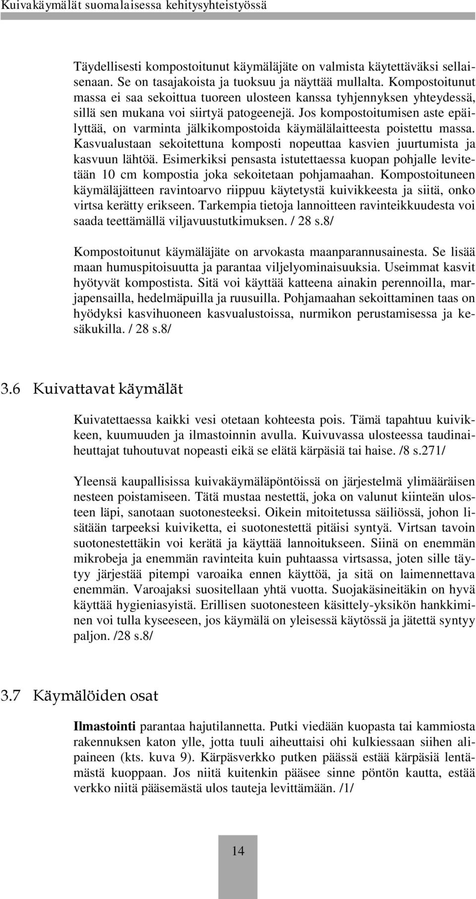 Jos kompostoitumisen aste epäilyttää, on varminta jälkikompostoida käymälälaitteesta poistettu massa. Kasvualustaan sekoitettuna komposti nopeuttaa kasvien juurtumista ja kasvuun lähtöä.