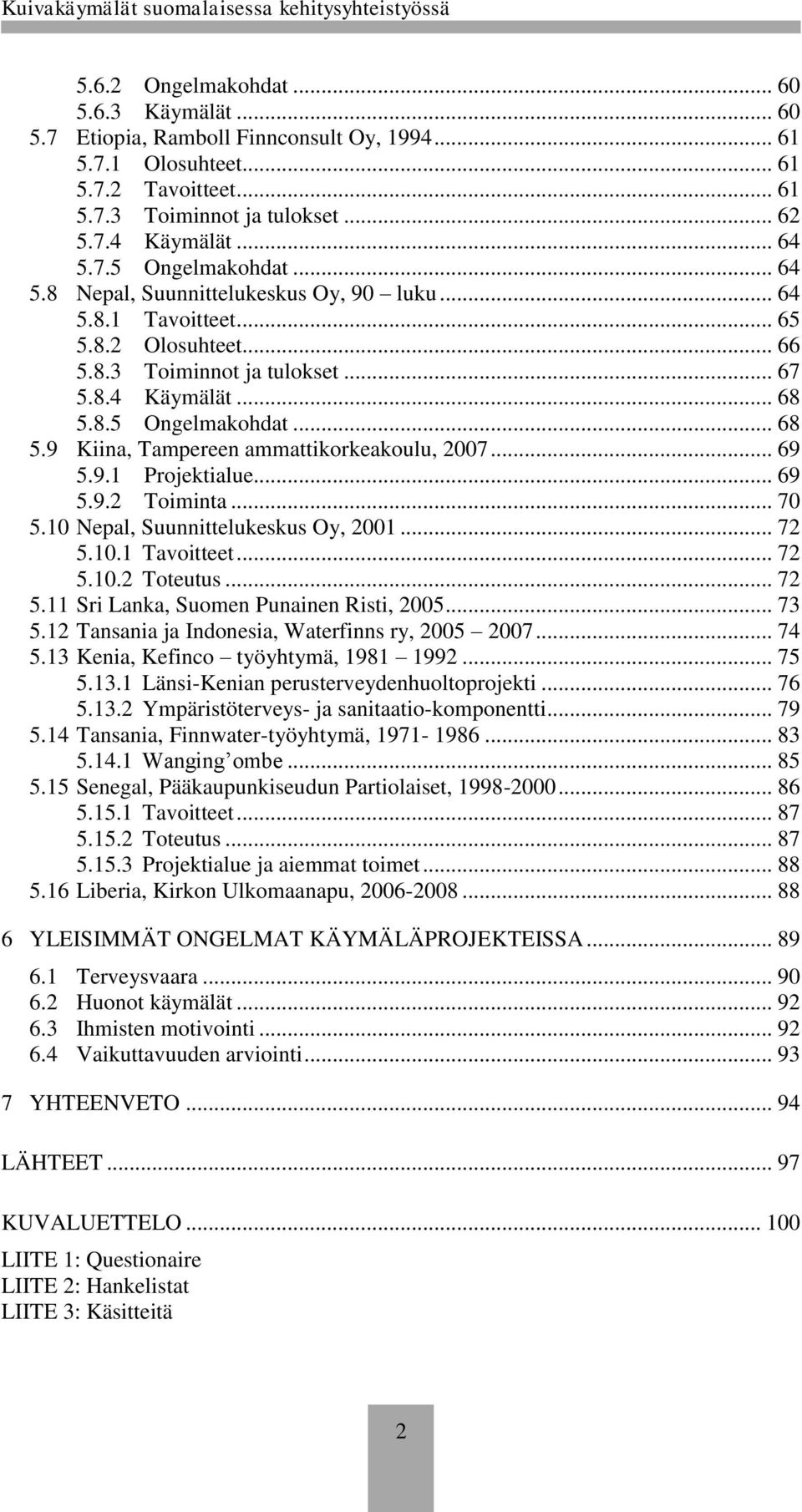 .. 69 5.9.1 Projektialue... 69 5.9.2 Toiminta... 70 5.10 Nepal, Suunnittelukeskus Oy, 2001... 72 5.10.1 Tavoitteet... 72 5.10.2 Toteutus... 72 5.11 Sri Lanka, Suomen Punainen Risti, 2005... 73 5.