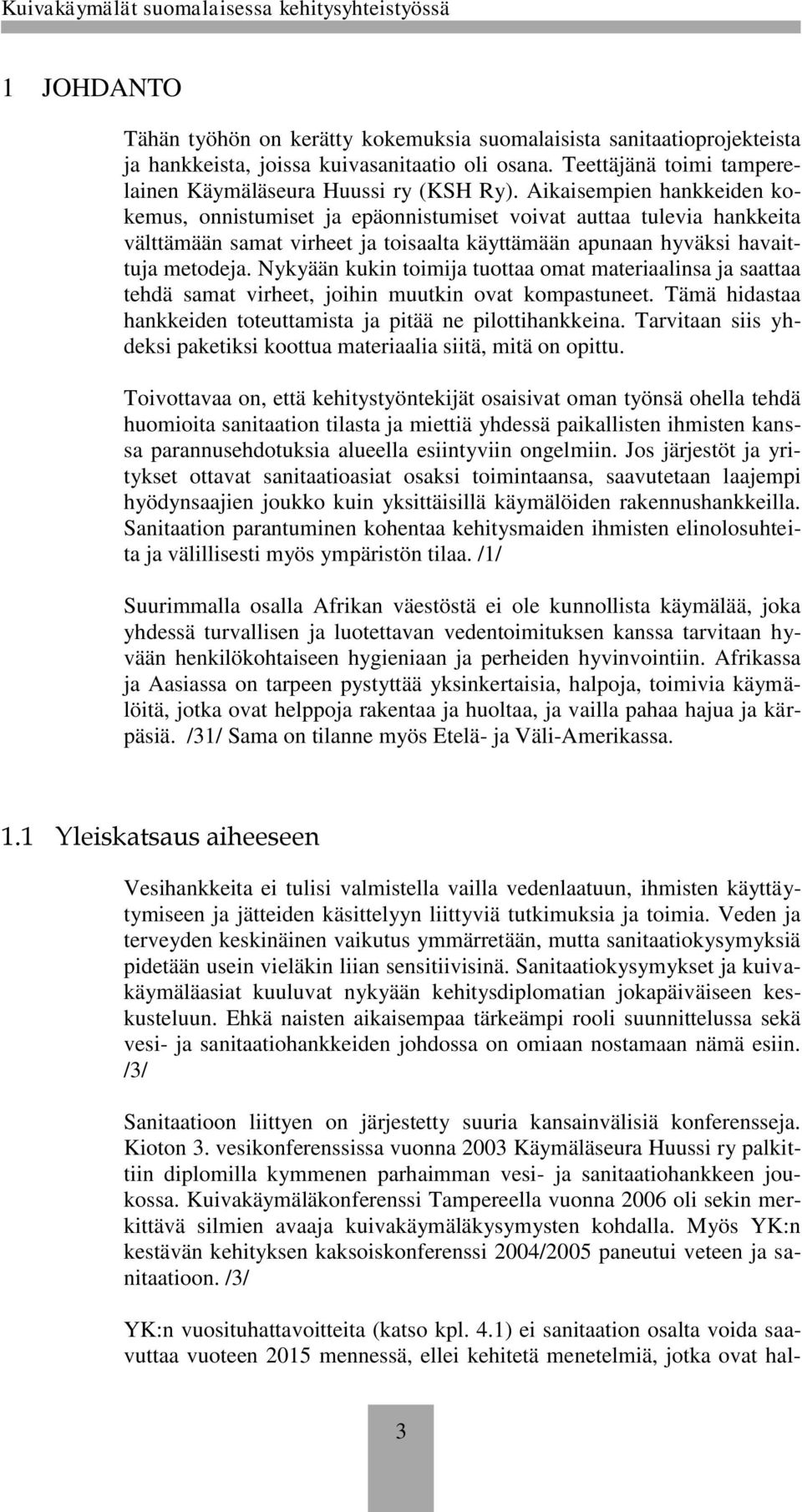 Nykyään kukin toimija tuottaa omat materiaalinsa ja saattaa tehdä samat virheet, joihin muutkin ovat kompastuneet. Tämä hidastaa hankkeiden toteuttamista ja pitää ne pilottihankkeina.