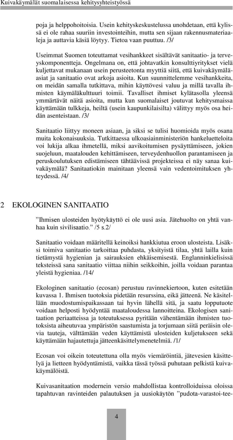 Ongelmana on, että johtavatkin konsulttiyritykset vielä kuljettavat mukanaan usein perusteetonta myyttiä siitä, että kuivakäymäläasiat ja sanitaatio ovat arkoja asioita.