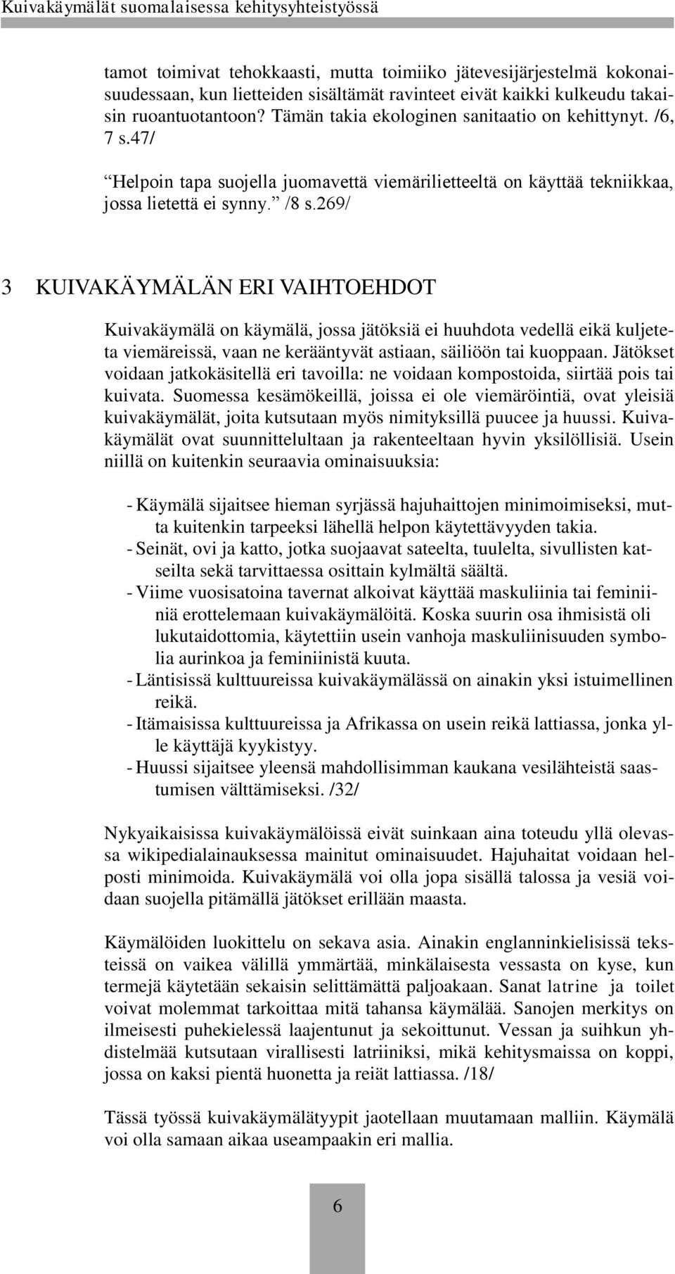 269/ 3 KUIVAKÄYMÄLÄN ERI VAIHTOEHDOT Kuivakäymälä on käymälä, jossa jätöksiä ei huuhdota vedellä eikä kuljeteta viemäreissä, vaan ne kerääntyvät astiaan, säiliöön tai kuoppaan.