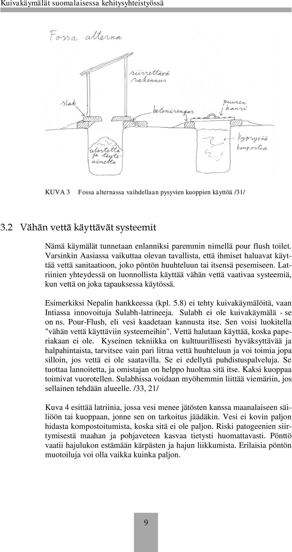 Latriinien yhteydessä on luonnollista käyttää vähän vettä vaativaa systeemiä, kun vettä on joka tapauksessa käytössä. Esimerkiksi Nepalin hankkeessa (kpl. 5.
