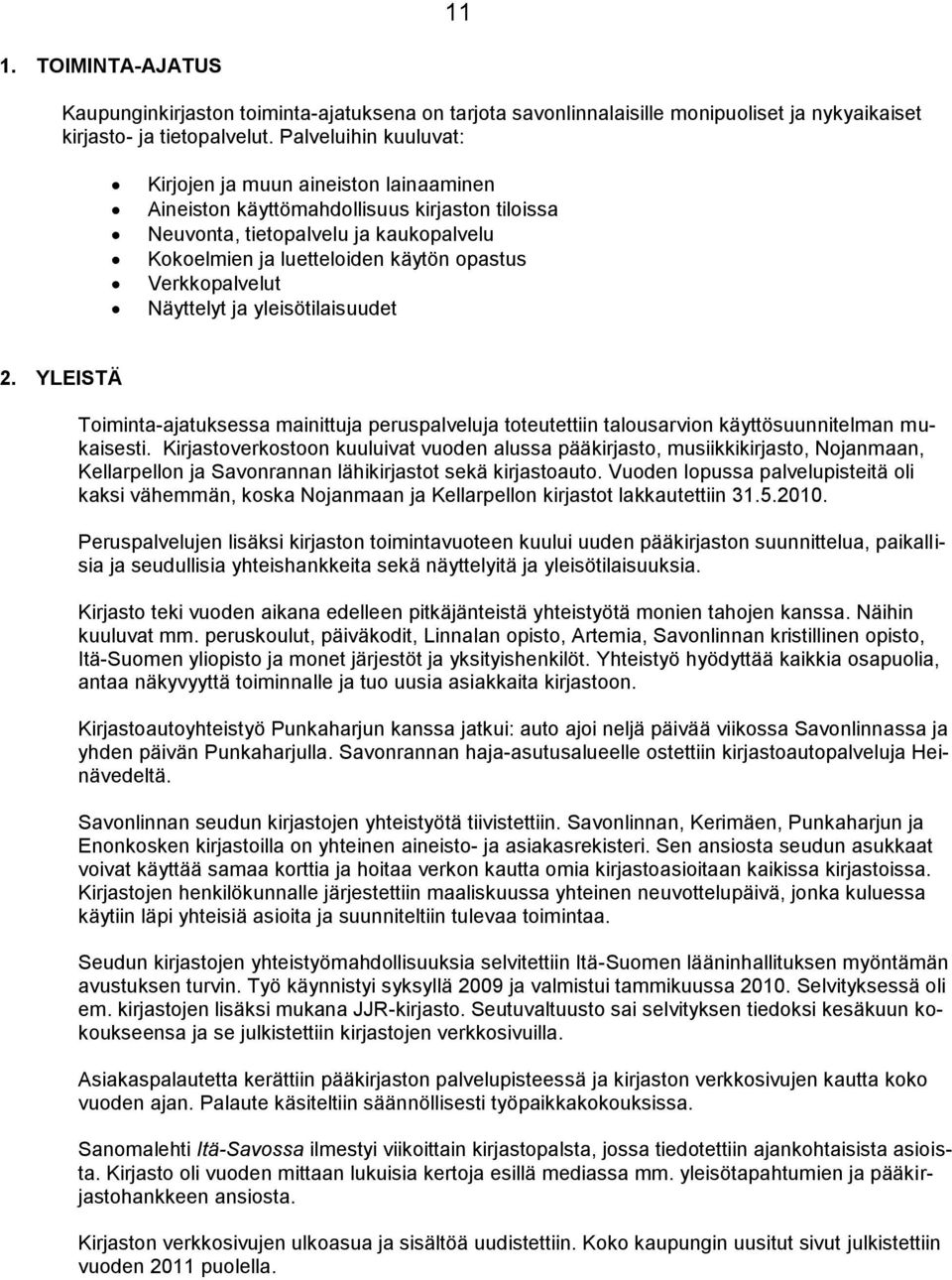 Verkkopalvelut Näyttelyt ja yleisötilaisuudet 2. YLEISTÄ Toiminta-ajatuksessa mainittuja peruspalveluja toteutettiin talousarvion käyttösuunnitelman mukaisesti.