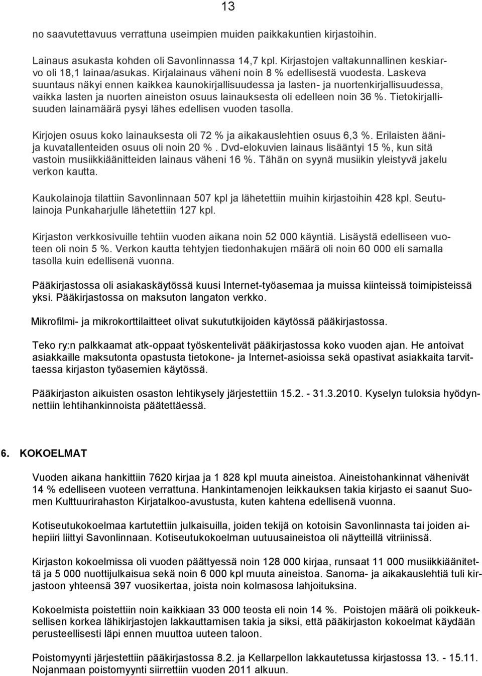 Laskeva suuntaus näkyi ennen kaikkea kaunokirjallisuudessa ja lasten- ja nuortenkirjallisuudessa, vaikka lasten ja nuorten aineiston osuus lainauksesta oli edelleen noin 36 %.