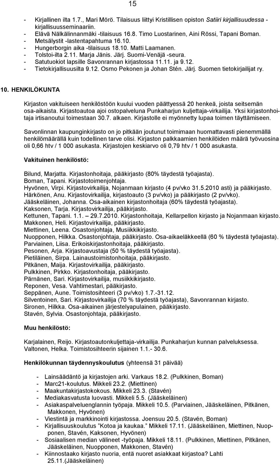 - Satutuokiot lapsille Savonrannan kirjastossa 11.11. ja 9.12. - Tietokirjallisuusilta 9.12. Osmo Pekonen ja Johan Stén. Järj. Suomen tietokirjailijat ry. 10.