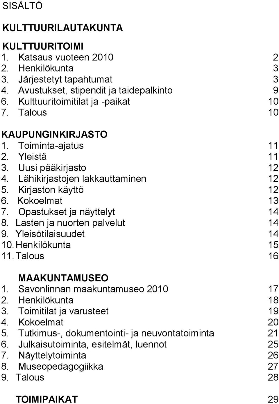 Kokoelmat 13 7. Opastukset ja näyttelyt 14 8. Lasten ja nuorten palvelut 14 9. Yleisötilaisuudet 14 10. Henkilökunta 15 11. Talous 16 MAAKUNTAMUSEO 1. Savonlinnan maakuntamuseo 2010 17 2.