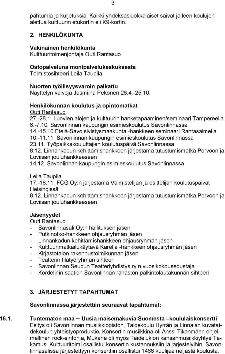 Jasmiina Pekonen 26.4.-25.10. Henkilökunnan koulutus ja opintomatkat Outi Rantasuo 27.-28.1. Luovien alojen ja kulttuurin hanketapaaminen/seminaari Tampereella 6.-7.10. Savonlinnan kaupungin esimieskoulutus Savonlinnassa 14.