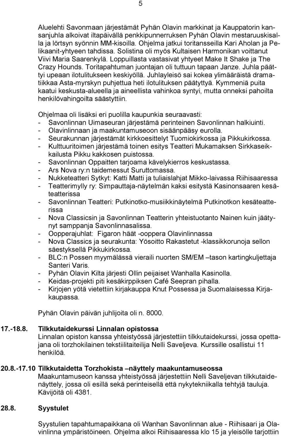 Loppuillasta vastasivat yhtyeet Make It Shake ja The Crazy Hounds. Toritapahtuman juontajan oli tuttuun tapaan Janze. Juhla päättyi upeaan ilotulitukseen keskiyöllä.