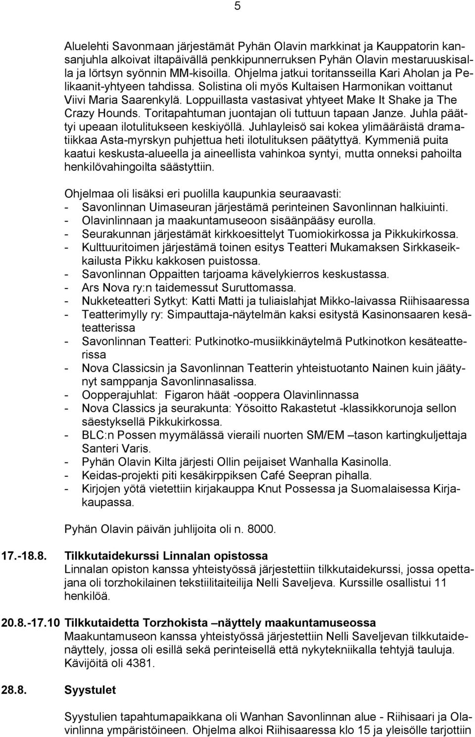 Loppuillasta vastasivat yhtyeet Make It Shake ja The Crazy Hounds. Toritapahtuman juontajan oli tuttuun tapaan Janze. Juhla päättyi upeaan ilotulitukseen keskiyöllä.