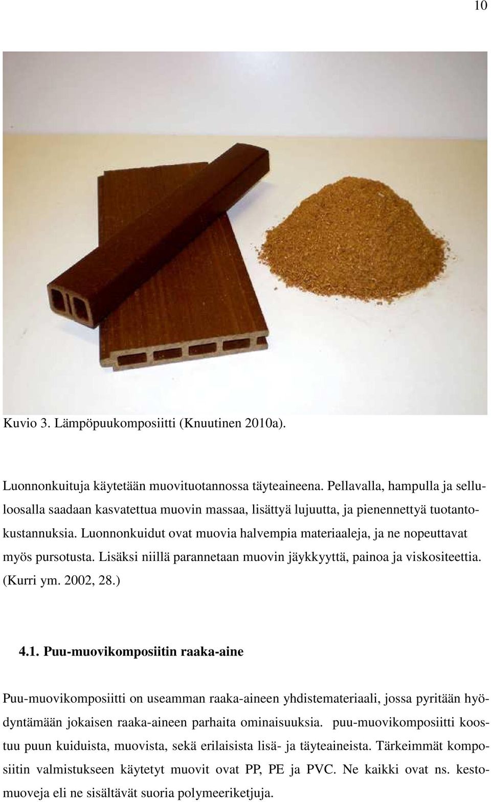 Luonnonkuidut ovat muovia halvempia materiaaleja, ja ne nopeuttavat myös pursotusta. Lisäksi niillä parannetaan muovin jäykkyyttä, painoa ja viskositeettia. (Kurri ym. 2002, 28.) 4.1.