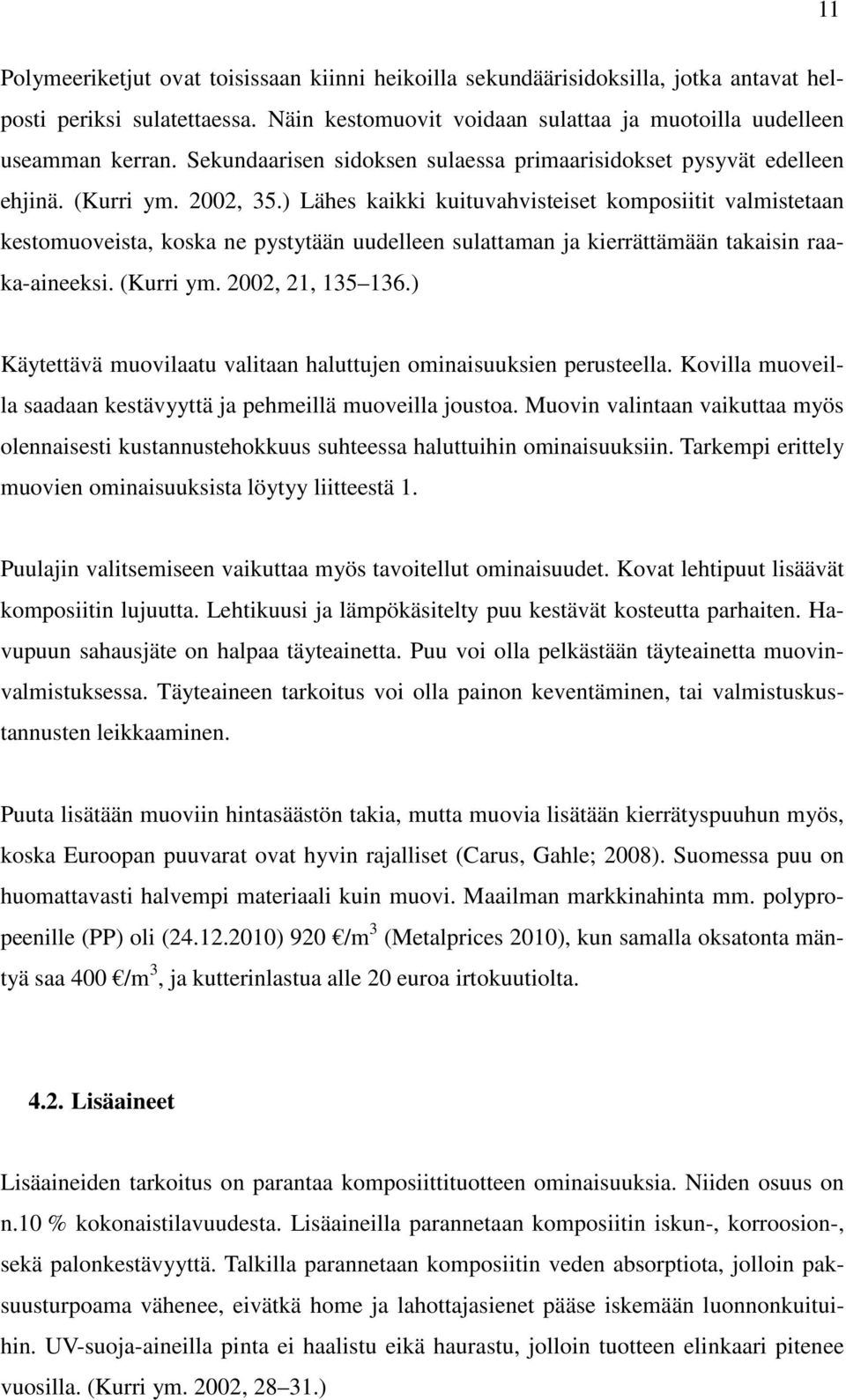 ) Lähes kaikki kuituvahvisteiset komposiitit valmistetaan kestomuoveista, koska ne pystytään uudelleen sulattaman ja kierrättämään takaisin raaka-aineeksi. (Kurri ym. 2002, 21, 135 136.