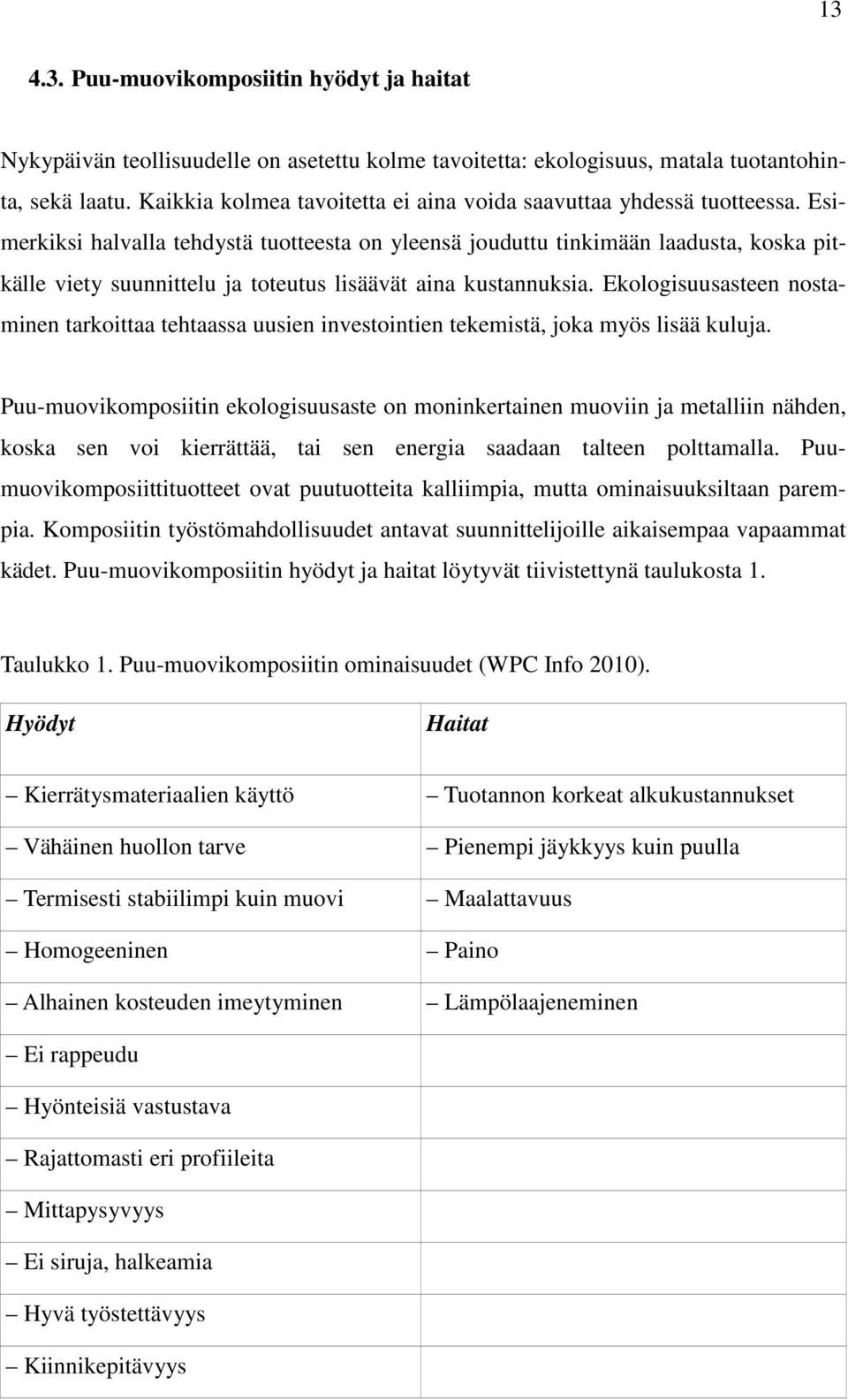 Esimerkiksi halvalla tehdystä tuotteesta on yleensä jouduttu tinkimään laadusta, koska pitkälle viety suunnittelu ja toteutus lisäävät aina kustannuksia.