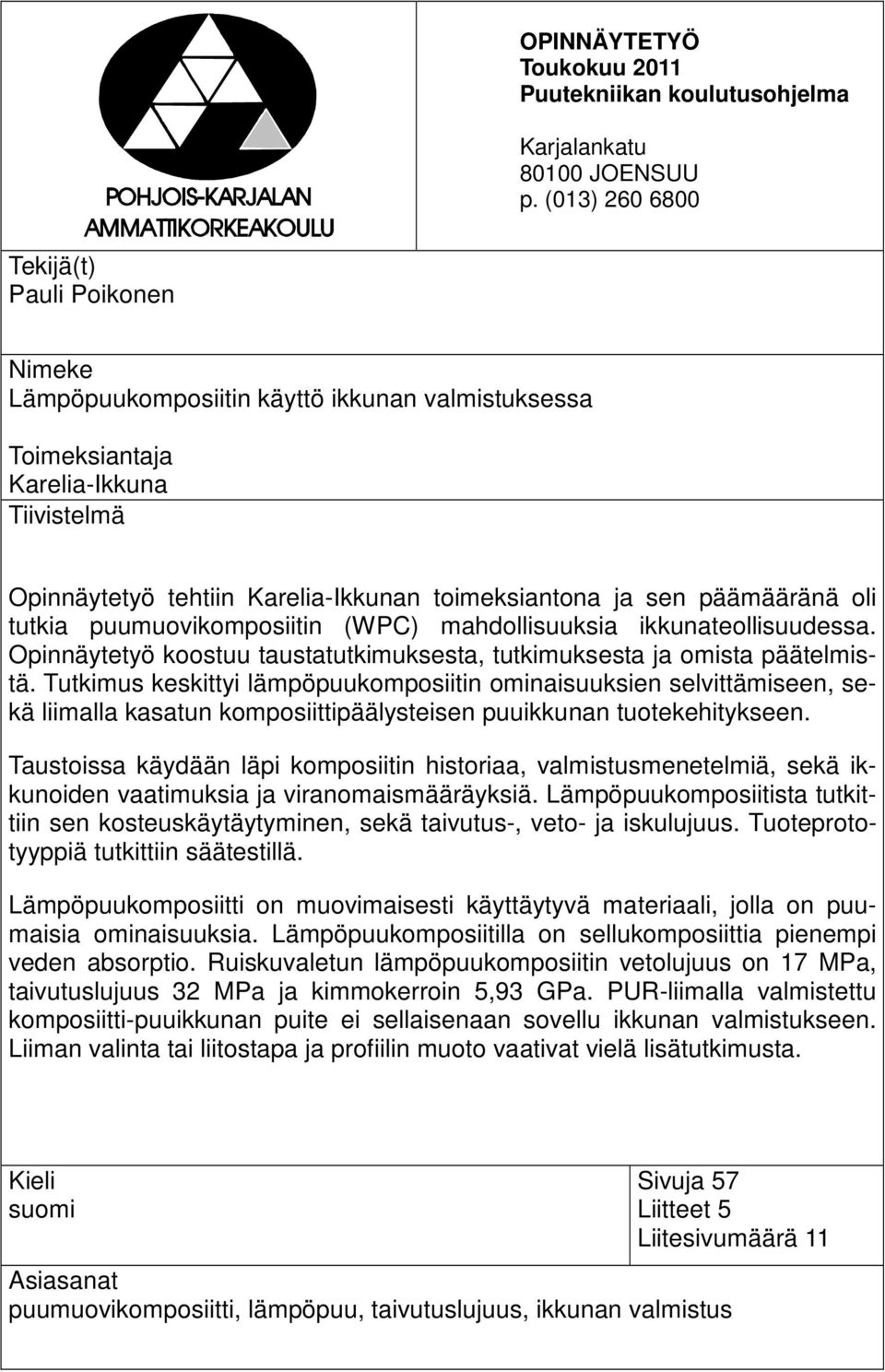 päämääränä oli tutkia puumuovikomposiitin (WPC) mahdollisuuksia ikkunateollisuudessa. Opinnäytetyö koostuu taustatutkimuksesta, tutkimuksesta ja omista päätelmistä.