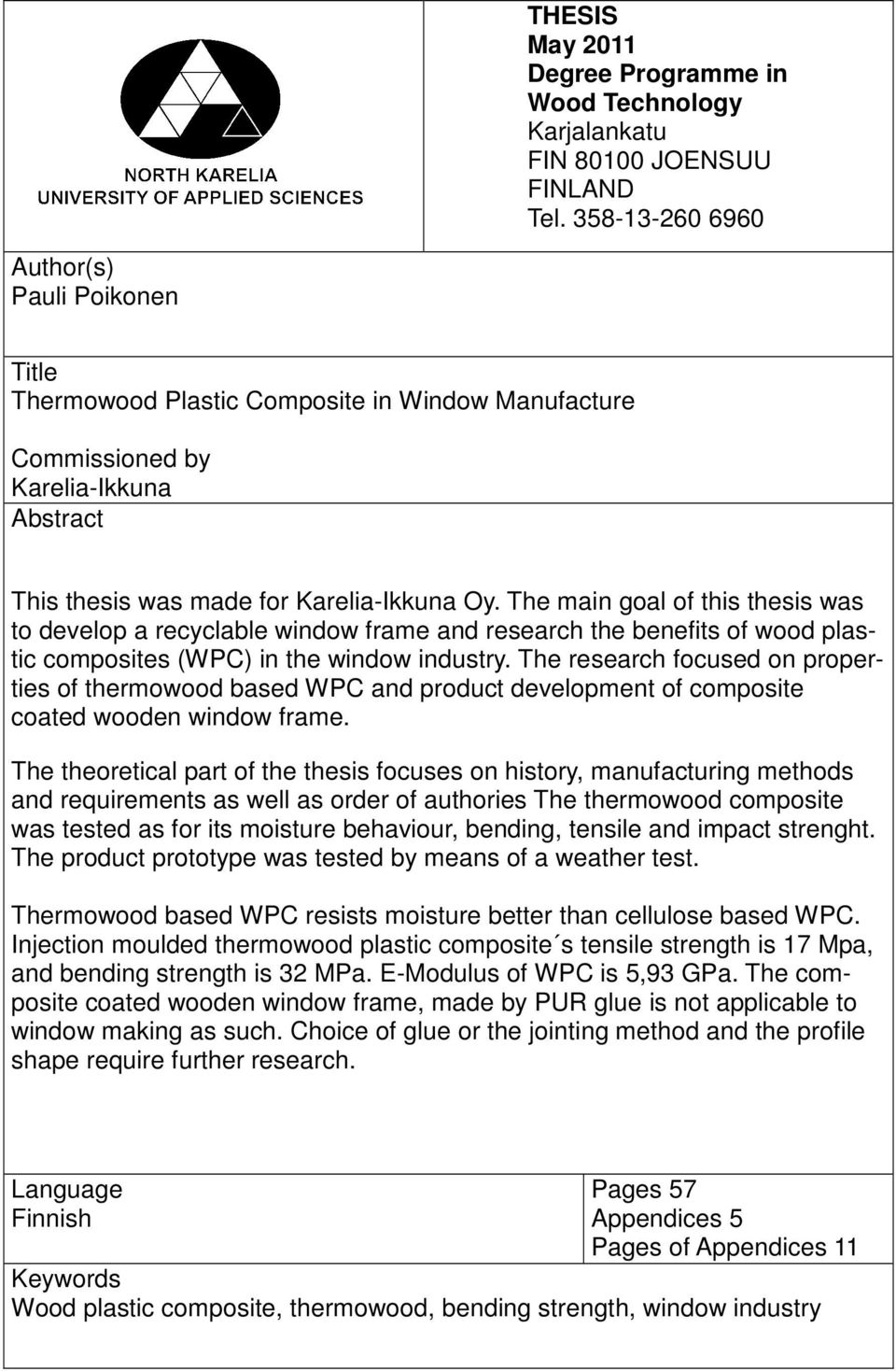 The main goal of this thesis was to develop a recyclable window frame and research the benefits of wood plastic composites (WPC) in the window industry.