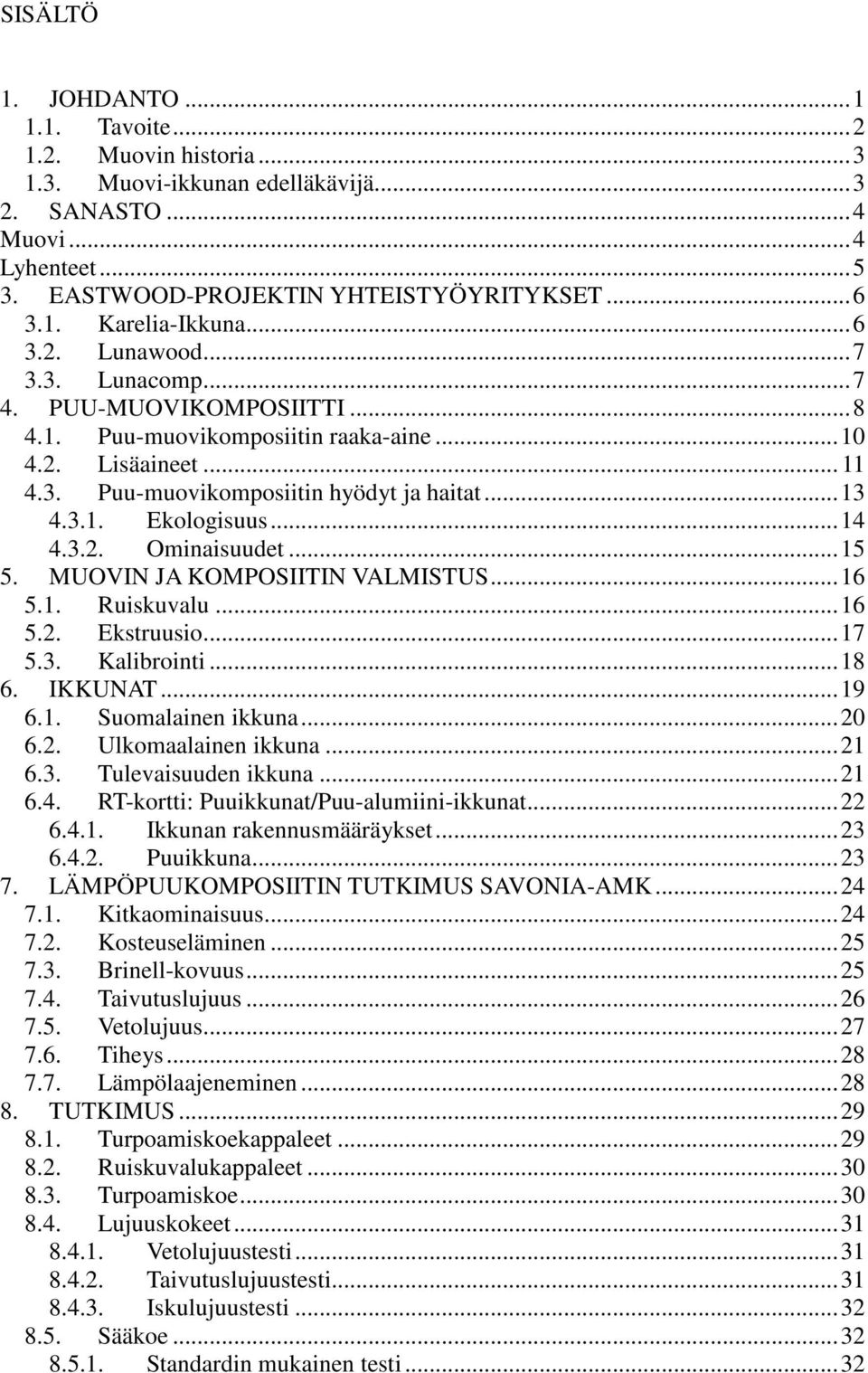 ..14 4.3.2. Ominaisuudet...15 5. MUOVIN JA KOMPOSIITIN VALMISTUS...16 5.1. Ruiskuvalu...16 5.2. Ekstruusio...17 5.3. Kalibrointi...18 6. IKKUNAT...19 6.1. Suomalainen ikkuna...20 6.2. Ulkomaalainen ikkuna.