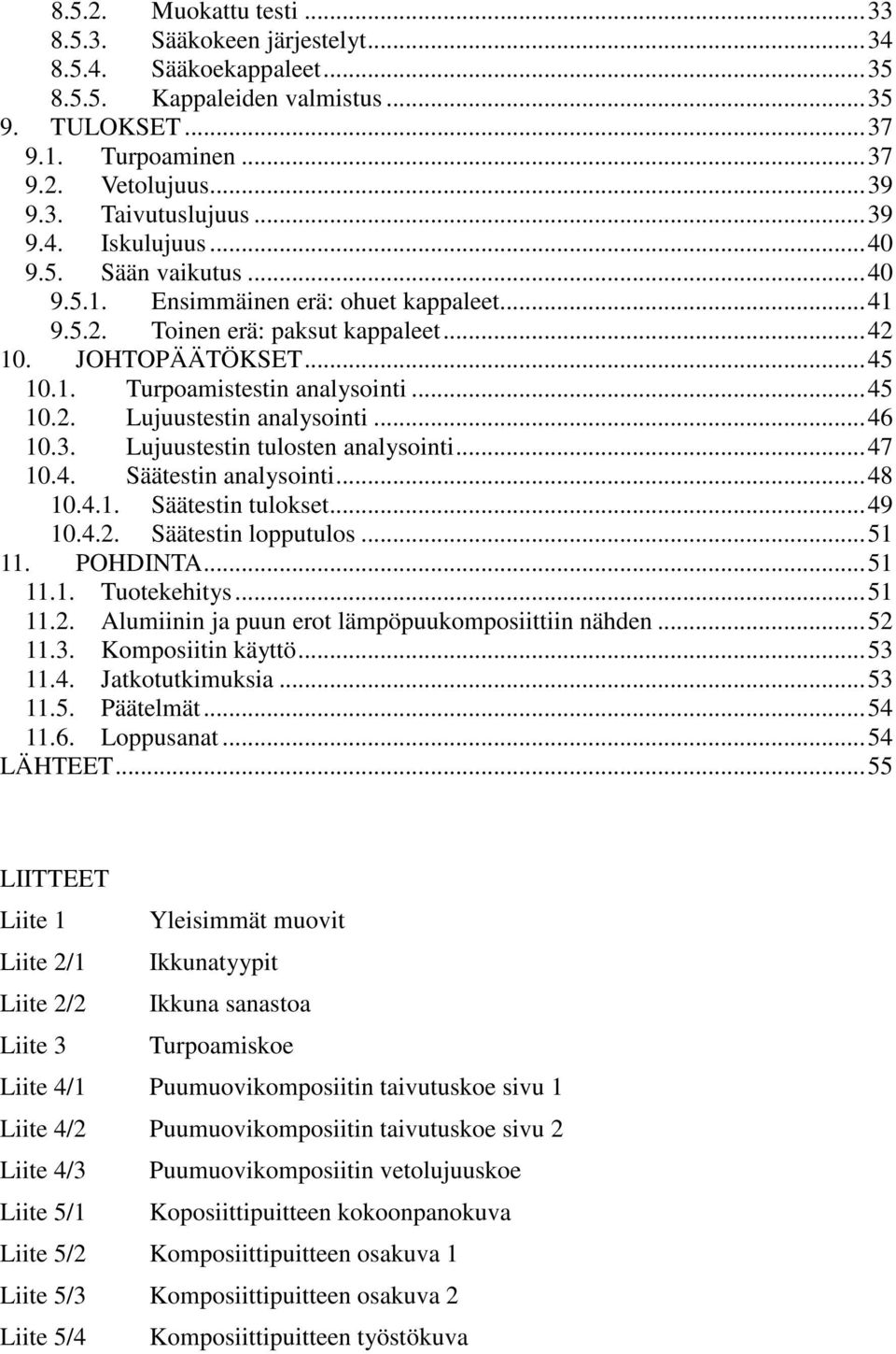 ..46 10.3. Lujuustestin tulosten analysointi...47 10.4. Säätestin analysointi...48 10.4.1. Säätestin tulokset...49 10.4.2. Säätestin lopputulos...51 11. POHDINTA...51 11.1. Tuotekehitys...51 11.2. Alumiinin ja puun erot lämpöpuukomposiittiin nähden.