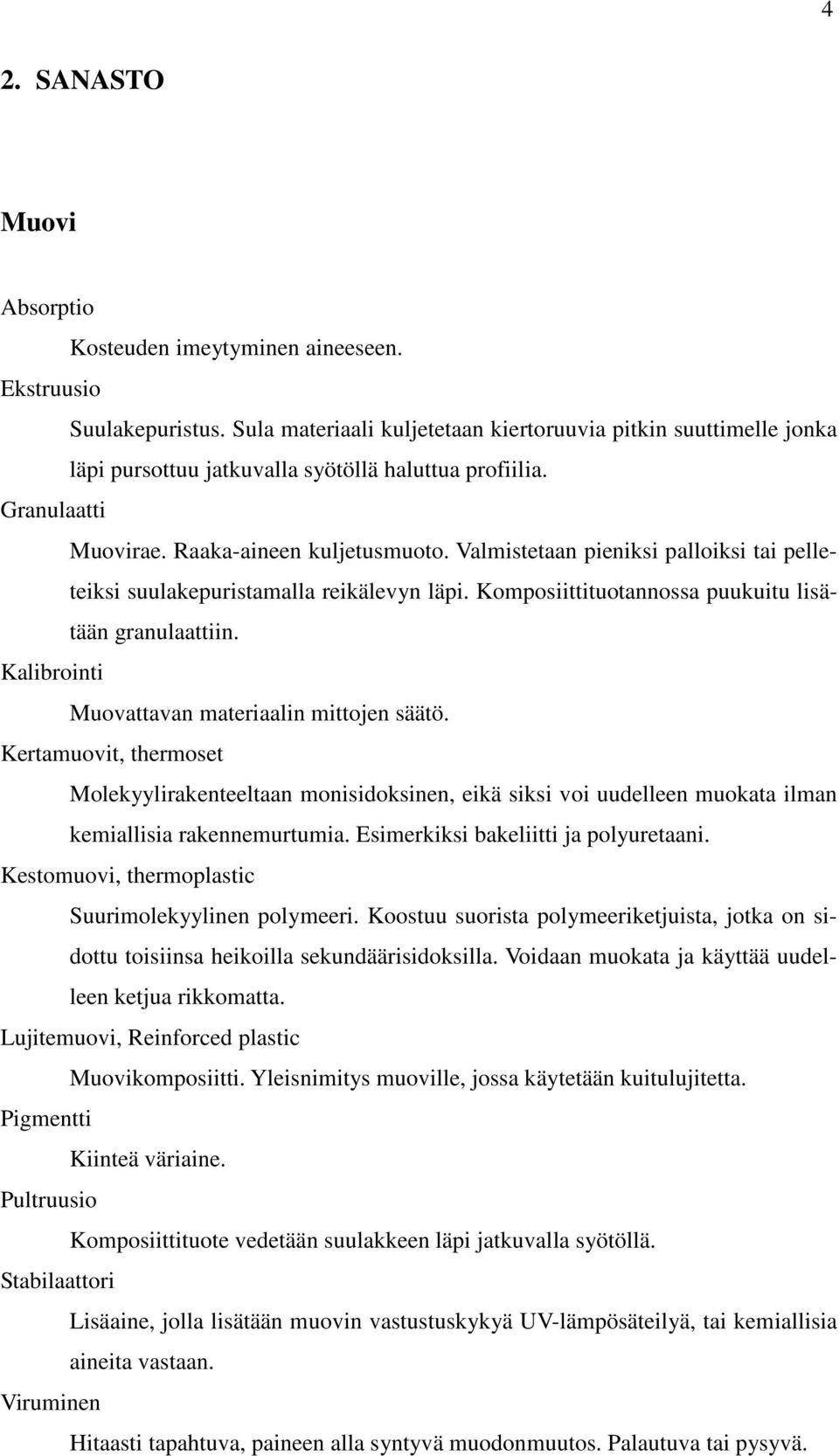 Valmistetaan pieniksi palloiksi tai pelleteiksi suulakepuristamalla reikälevyn läpi. Komposiittituotannossa puukuitu lisätään granulaattiin. Kalibrointi Muovattavan materiaalin mittojen säätö.