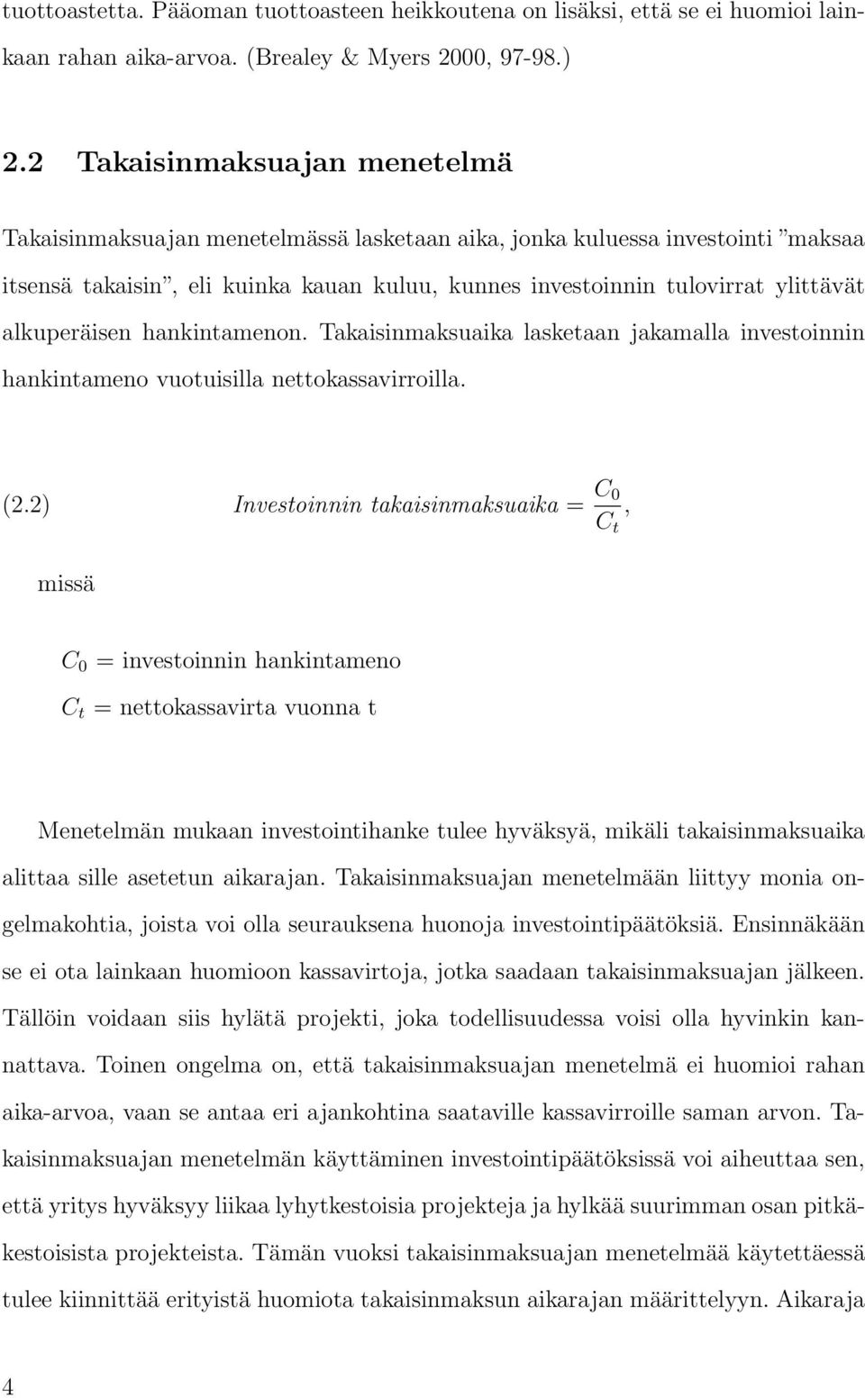 alkuperäisen hankintamenon. Takaisinmaksuaika lasketaan jakamalla investoinnin hankintameno vuotuisilla nettokassavirroilla. (2.