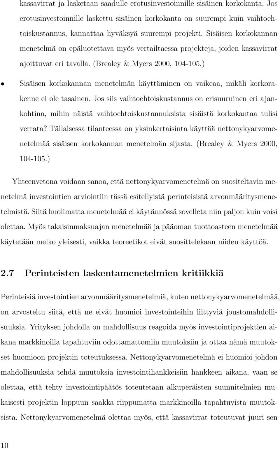 Sisäisen korkokannan menetelmä on epäluotettava myös vertailtaessa projekteja, joiden kassavirrat ajoittuvat eri tavalla. (Brealey & Myers 2000, 104-105.