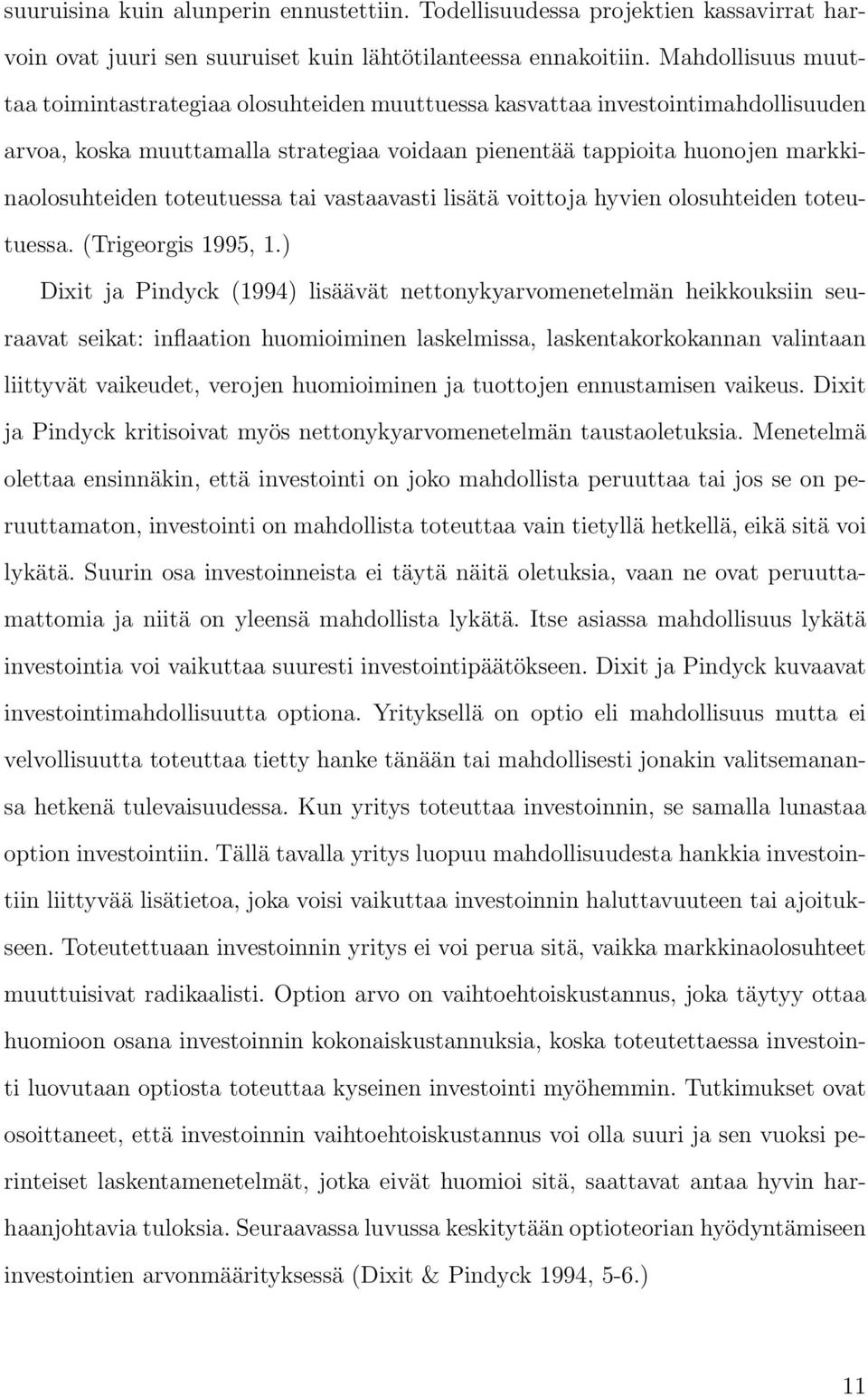 toteutuessa tai vastaavasti lisätä voittoja hyvien olosuhteiden toteutuessa. (Trigeorgis 1995, 1.