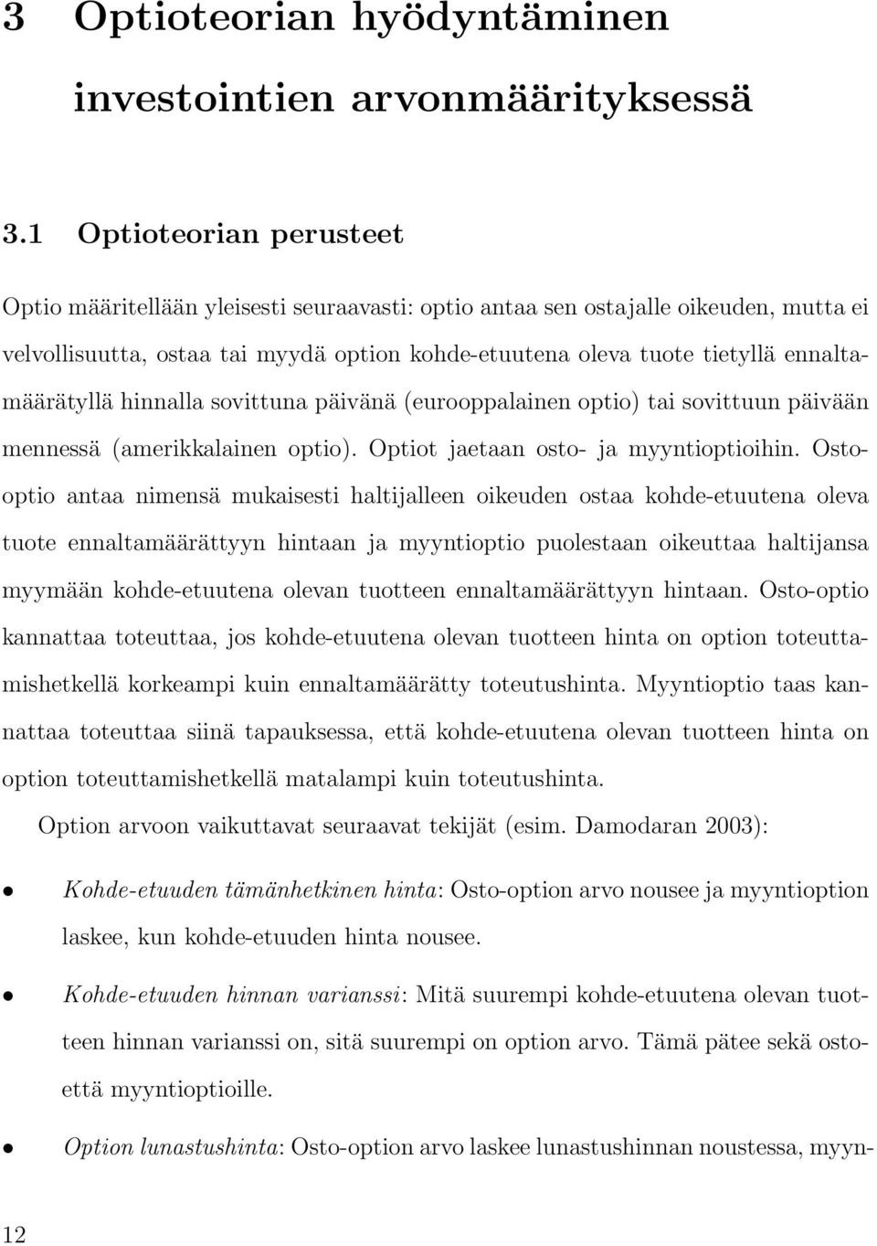 ennaltamäärätyllä hinnalla sovittuna päivänä (eurooppalainen optio) tai sovittuun päivään mennessä (amerikkalainen optio). Optiot jaetaan osto- ja myyntioptioihin.